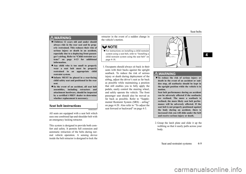 MITSUBISHI iMiEV 2017 1.G Owners Manual Seat belts 
Seat and restraint systems 4-9
4
N00406200457
All seats are equipped with a seat belt which uses one combined lap-and-shoulder belt with an emergency locking retractor. This system is desi