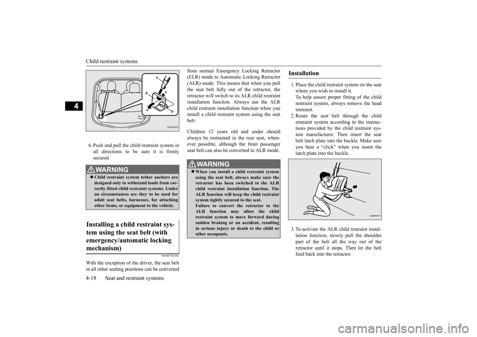 MITSUBISHI iMiEV 2017 1.G Owners Manual Child restraint systems 4-18 Seat and restraint systems
4
6. Push and pull the child restraint system in all directions to be sure it is firmly secured.
N00407301481
With the exception of the driver, 
