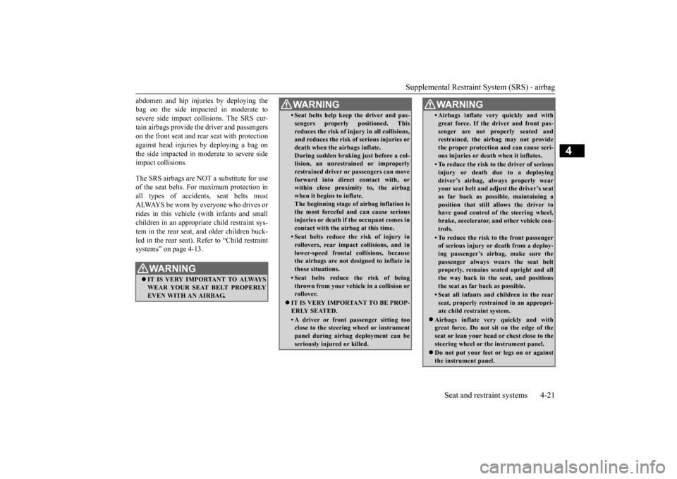 MITSUBISHI iMiEV 2017 1.G Owners Manual Supplemental Restraint System (SRS) - airbag 
Seat and restraint systems 4-21
4
abdomen and hip injuri 
es by deploying the 
bag on the side impact 
ed in moderate to 
severe side impact collisions. T
