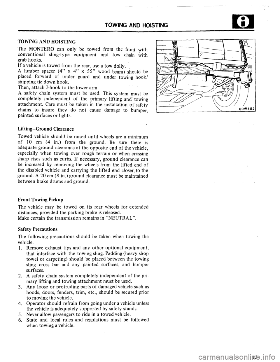 MITSUBISHI MONTERO 1984 1.G Workshop Manual TOWING AND HOISTING 
TOWING AND HOISTING 
The MONTERO can only be towed from the front with 
conventional sling-type equipment and tow chain &th 
grab hooks. 
If a vehicle is towed from the rear, use 