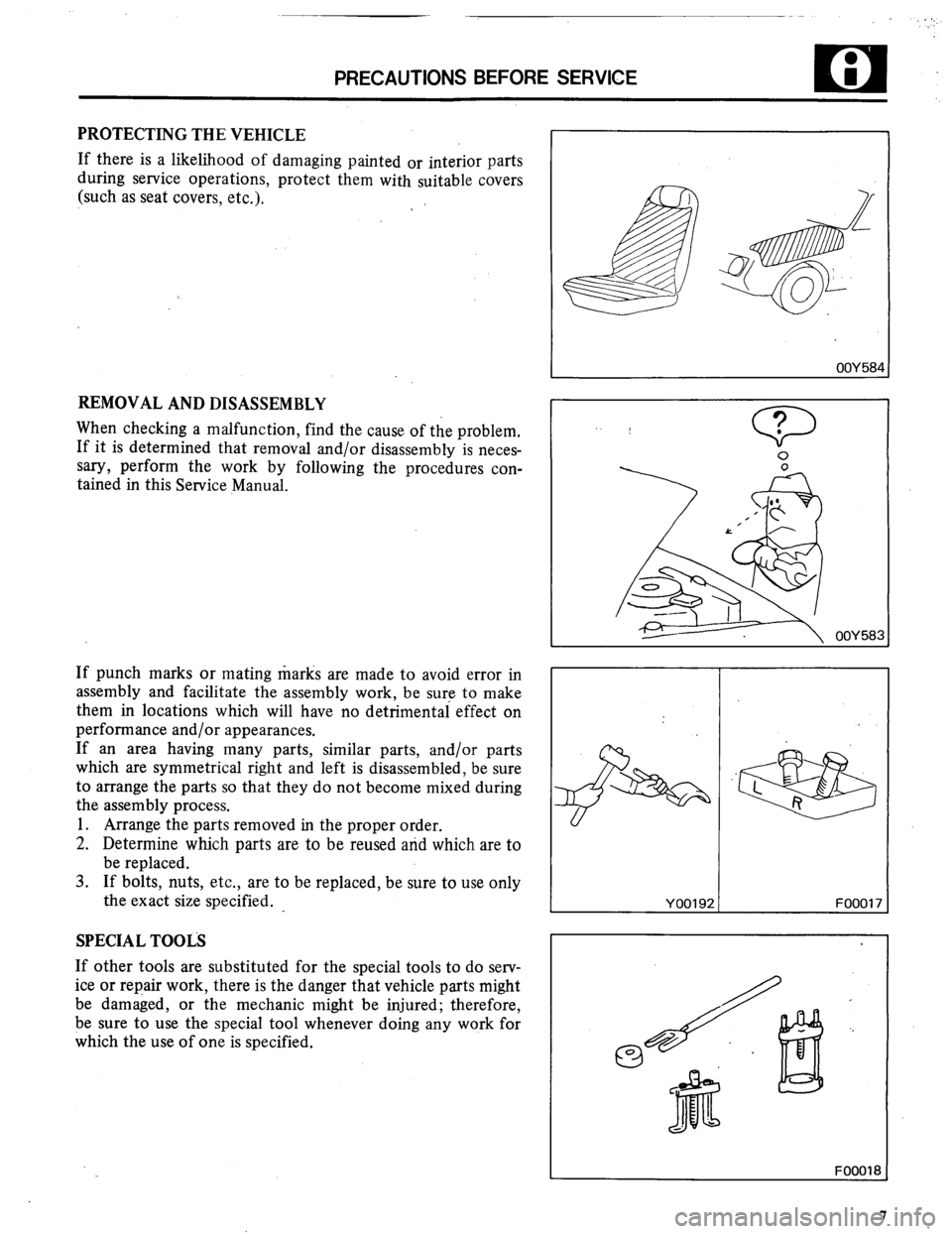 MITSUBISHI MONTERO 1984 1.G Workshop Manual PRECAUTIONS BEFORE SERVICE 
m i 
PROTECTING THE VEHICLE 
If there is a likelihood of damaging painted or interior parts 
during service operations, protect them with suitable covers 
(such as seat cov
