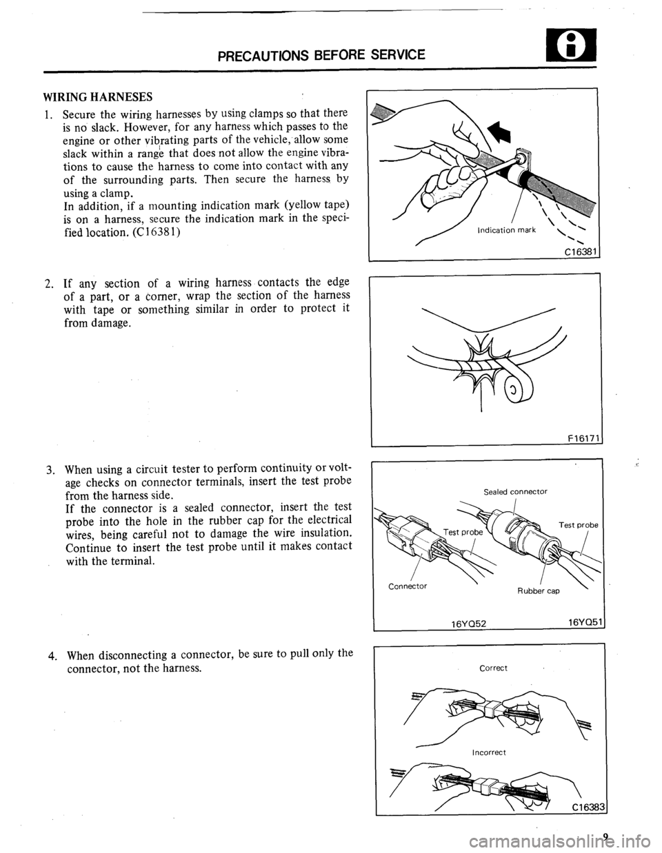 MITSUBISHI MONTERO 1984 1.G Workshop Manual PRECAUTIONS BEFORE SERVICE 
WIRING HARNESES 
1. Secure the wiring harnesses by using clamps so that there 
is no slack. However, for any harness which passes to the 
engine or other vibrating parts of