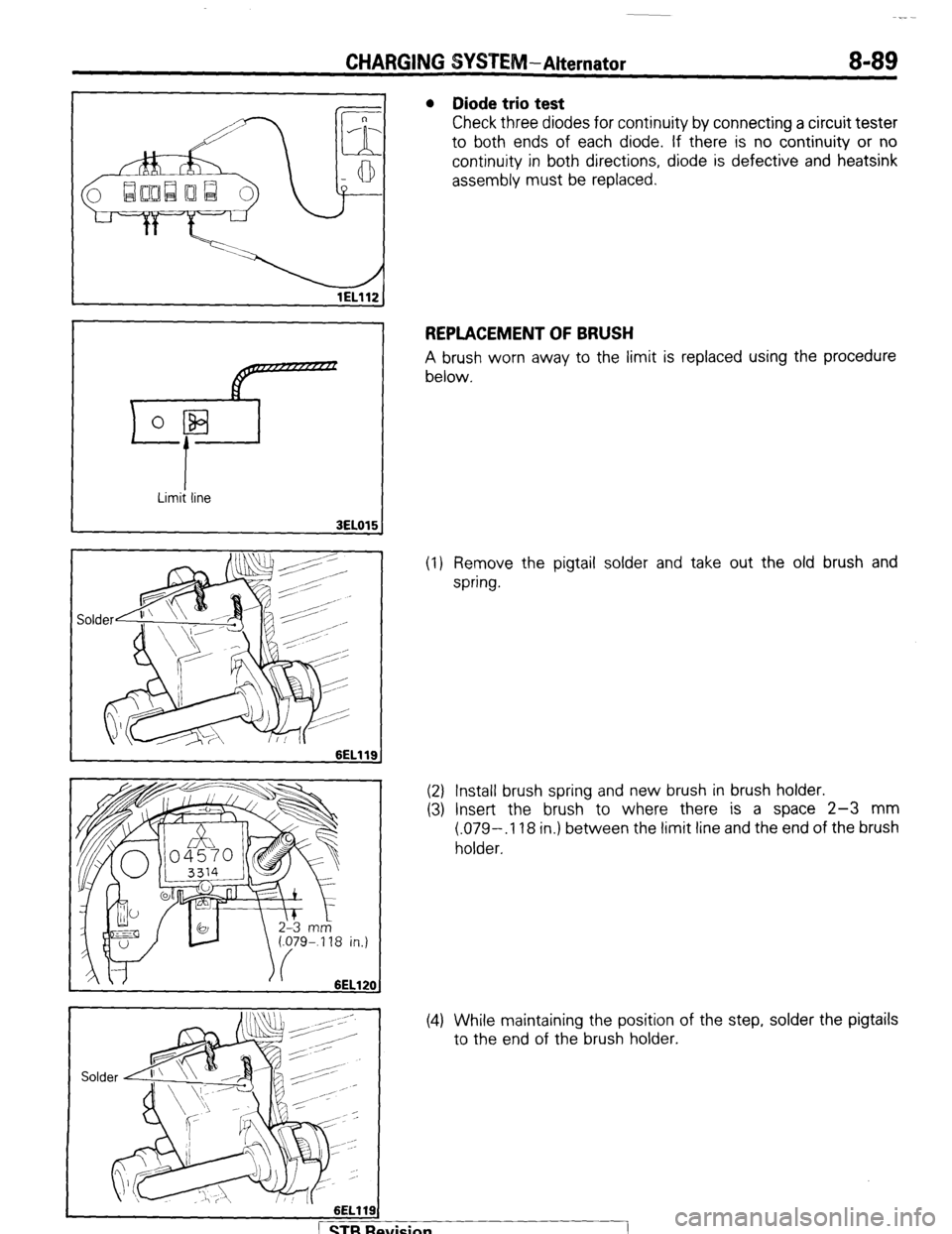 MITSUBISHI MONTERO 1987 1.G Owners Manual CHARGING SYSPE 8-89
lELll2
,
l Diode trio test
Check three diodes for continuity by connecting a circuit tester
to both ends of each diode. If there is no continuity or no
continuity in both dir MITSUBISHI MONTERO 1987 1.G Owners Manual CHARGING SYSPE 8-89
lELll2
,
l Diode trio test
Check three diodes for continuity by connecting a circuit tester
to both ends of each diode. If there is no continuity or no
continuity in both dir
