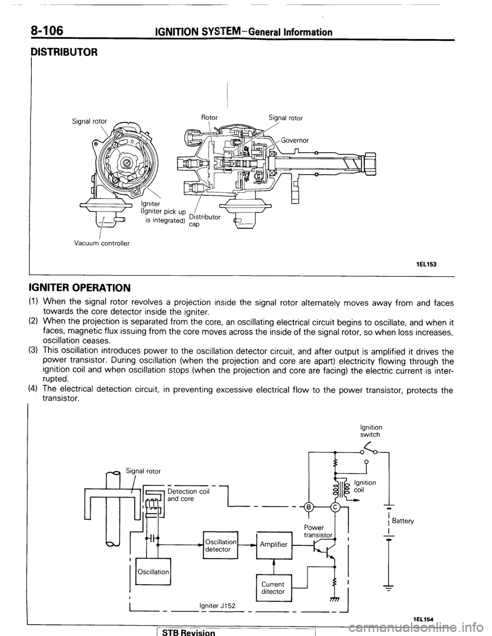 MITSUBISHI MONTERO 1987 1.G Workshop Manual IGNITION SYSTEM-General Information
IISTRIBUTOR
Vacuum controller
lEL153
IGNITER OPERATION
(1) When the signal rotor revolves a projection inside the signal rotor alternately moves away from and MITSUBISHI MONTERO 1987 1.G Workshop Manual IGNITION SYSTEM-General Information
IISTRIBUTOR
Vacuum controller
lEL153
IGNITER OPERATION
(1) When the signal rotor revolves a projection inside the signal rotor alternately moves away from and