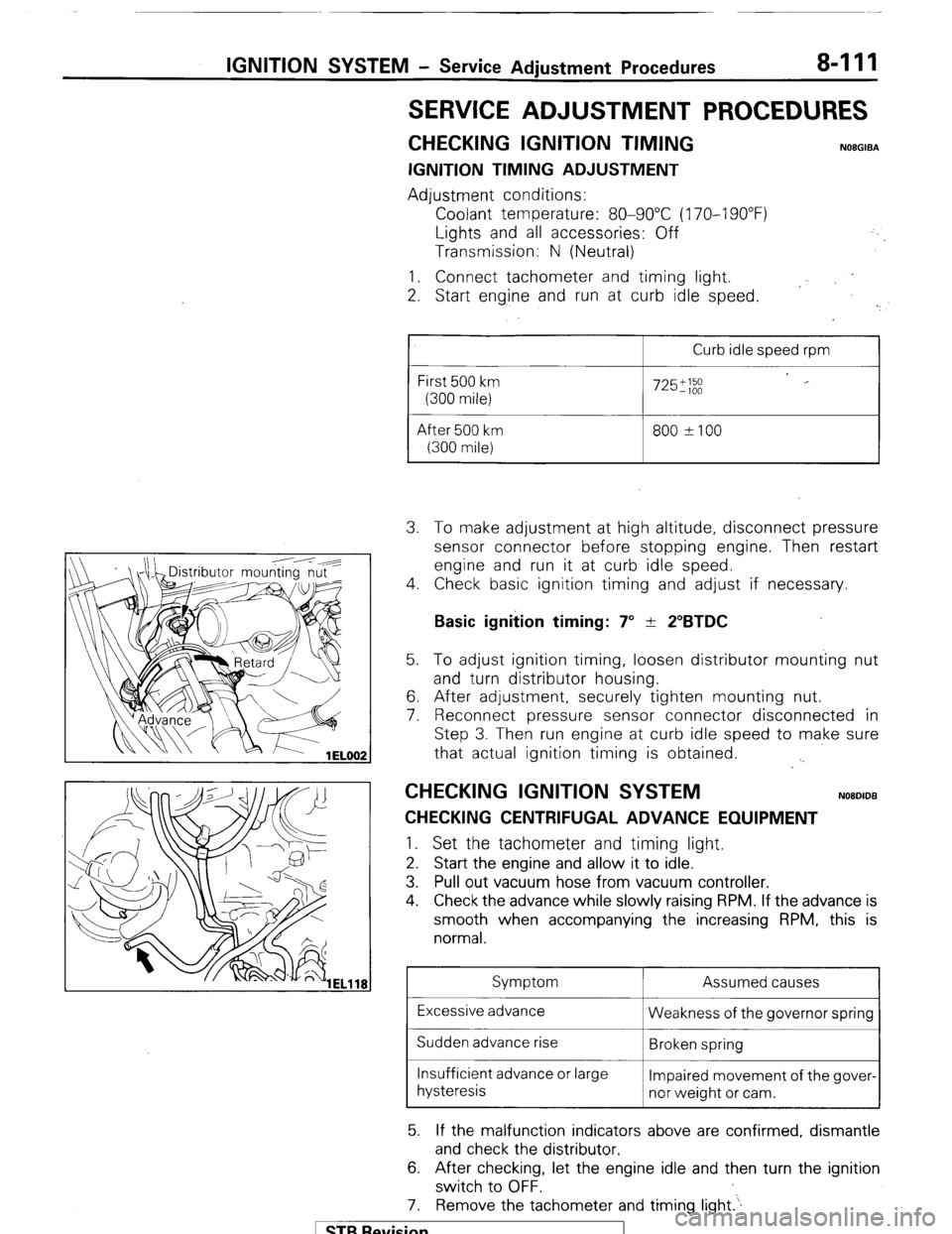 MITSUBISHI MONTERO 1987 1.G Workshop Manual IGNITION SYSTEM - Service Adjustment Procedures 8-111
SERVICE ADJUSTMENT PROCEDURES
CHECKING IGNITION TIMING NOEGIBA
IGNITION TIMING ADJUSTMENT
Adjustment conditions:
Coolant temperature: 80-90° MITSUBISHI MONTERO 1987 1.G Workshop Manual IGNITION SYSTEM - Service Adjustment Procedures 8-111
SERVICE ADJUSTMENT PROCEDURES
CHECKING IGNITION TIMING NOEGIBA
IGNITION TIMING ADJUSTMENT
Adjustment conditions:
Coolant temperature: 80-90°