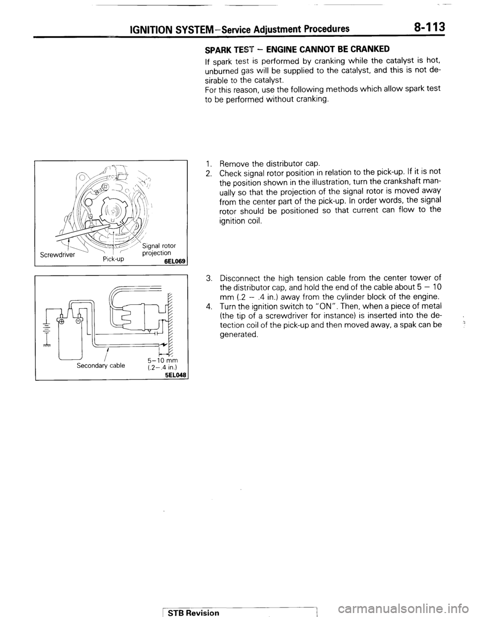 MITSUBISHI MONTERO 1987 1.G Workshop Manual IGNITION SYSTEM-Service Adjustment Procedures 8-113
SPARK TEST - ENGINE CANNOT BE CRANKED
If spark test is performed by cranking while the catalyst is hot,
unburned gas will be supplied to the cata MITSUBISHI MONTERO 1987 1.G Workshop Manual IGNITION SYSTEM-Service Adjustment Procedures 8-113
SPARK TEST - ENGINE CANNOT BE CRANKED
If spark test is performed by cranking while the catalyst is hot,
unburned gas will be supplied to the cata