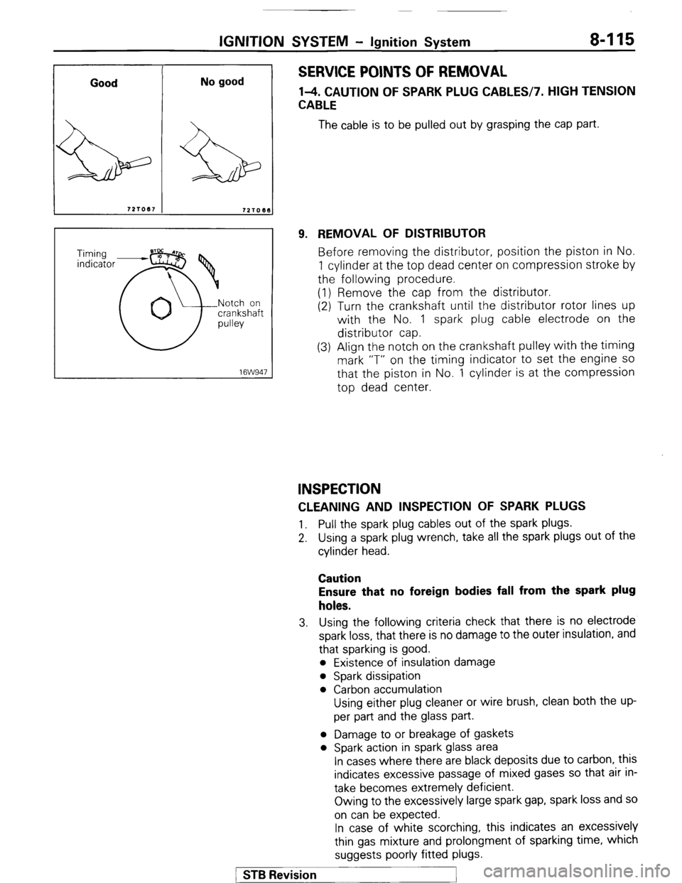 MITSUBISHI MONTERO 1987 1.G Workshop Manual IGNITION SYSTEM - Ignition Svstem 8-115
Good No good
721017
72T06t
16W947
SERVICE POINTS OF REMOVAL
l-4. CAUTION OF SPARK PLUG CABLES17. HIGH TENSION
CABLE
The cable is to be pulled out by gra MITSUBISHI MONTERO 1987 1.G Workshop Manual IGNITION SYSTEM - Ignition Svstem 8-115
Good No good
721017
72T06t
16W947
SERVICE POINTS OF REMOVAL
l-4. CAUTION OF SPARK PLUG CABLES17. HIGH TENSION
CABLE
The cable is to be pulled out by gra