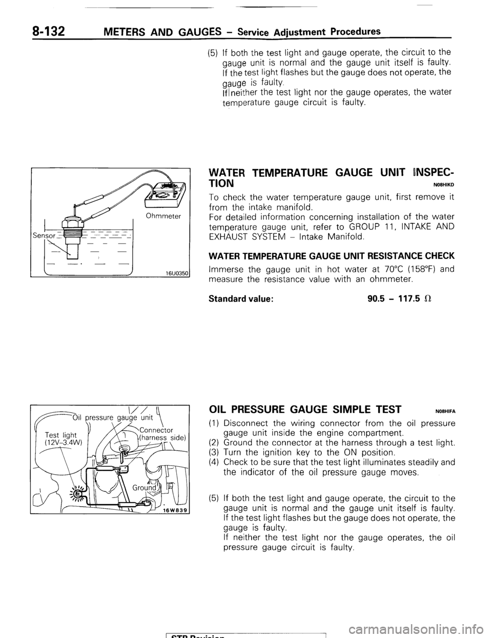 MITSUBISHI MONTERO 1987 1.G User Guide 8-132 METERS AND GAUGES - Service Adjustment Procedures
(5) If both the test light and gauge operate, the circuit to the
gauge unit is normal and the gauge unit itself is faulty.
If the test light MITSUBISHI MONTERO 1987 1.G User Guide 8-132 METERS AND GAUGES - Service Adjustment Procedures
(5) If both the test light and gauge operate, the circuit to the
gauge unit is normal and the gauge unit itself is faulty.
If the test light