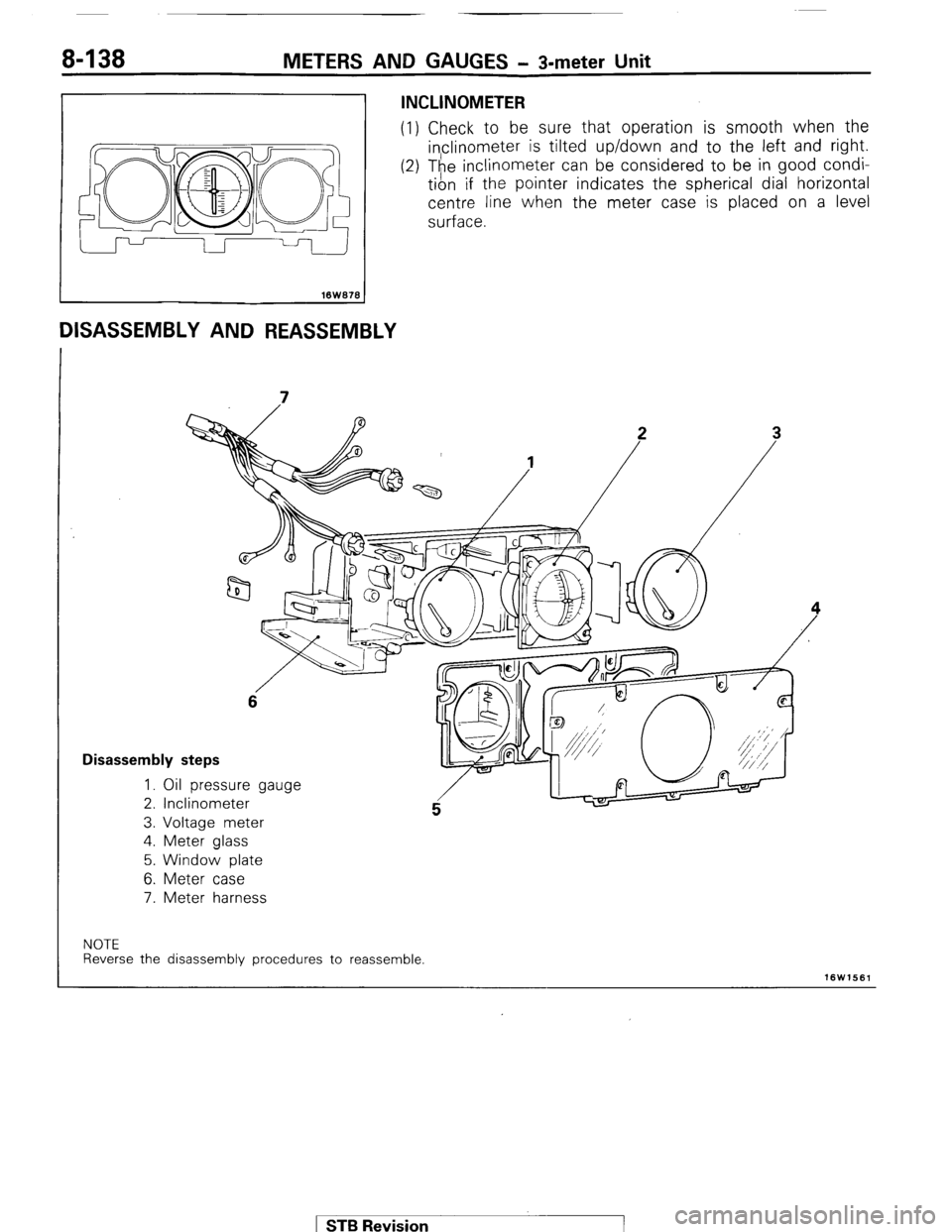 MITSUBISHI MONTERO 1987 1.G Workshop Manual 8-138 METERS AND GAUGES - s-meter Unit
16W678
DISASSEMBLY AND REASSEMBLY
INCLINOMETER
(1) Check to be sure that operation is smooth when the
inclinometer is tilted up/down and to the left and rig MITSUBISHI MONTERO 1987 1.G Workshop Manual 8-138 METERS AND GAUGES - s-meter Unit
16W678
DISASSEMBLY AND REASSEMBLY
INCLINOMETER
(1) Check to be sure that operation is smooth when the
inclinometer is tilted up/down and to the left and rig