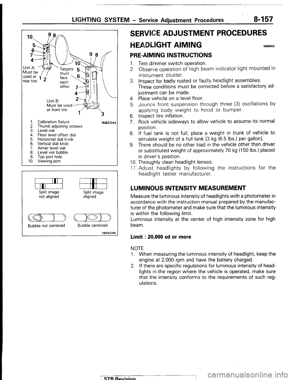 MITSUBISHI MONTERO 1987 1.G Workshop Manual LIGHTING SYSTEM - Service Adjustment Procedures 8-157
Must be used J;it A:
I ‘w ‘Targets
1. Calibration fixture
2. Thumb adjusting screws
3. Level vial
4. Floor level offset dial
5. Horizo MITSUBISHI MONTERO 1987 1.G Workshop Manual LIGHTING SYSTEM - Service Adjustment Procedures 8-157
Must be used J;it A:
I ‘w ‘Targets
1. Calibration fixture
2. Thumb adjusting screws
3. Level vial
4. Floor level offset dial
5. Horizo