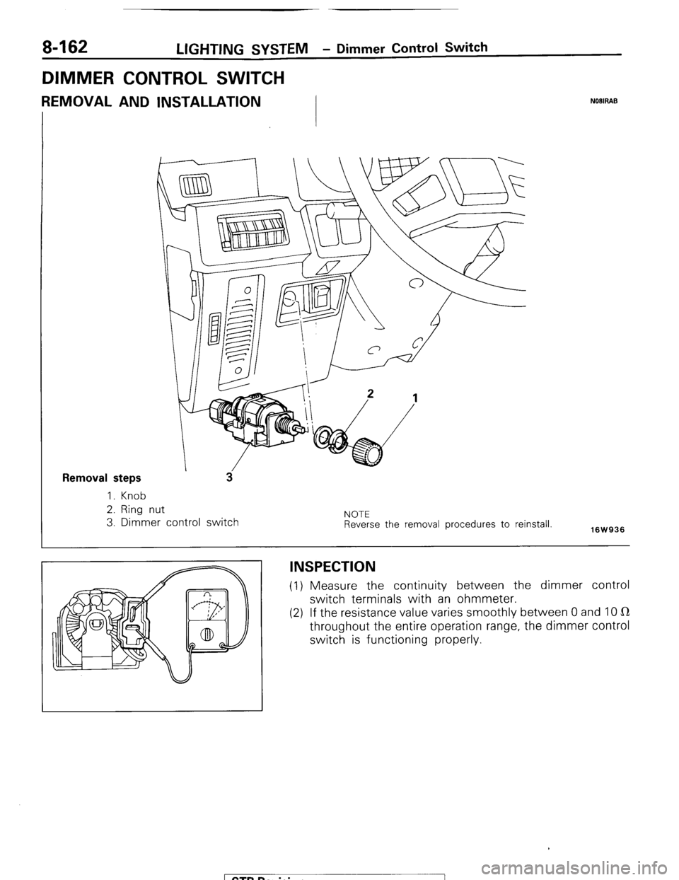 MITSUBISHI MONTERO 1987 1.G Workshop Manual 8-162 LIGHTING SYSTEM - Dimmer Control Switch 
DIMMER CONTROL SWITCH 
REMOVAL AND INSTALLATION NOBIRAB 
Removal steps 
1. Knob 
2. Ring nut 
3. Dimmer control switch NOTE 
Reverse the removal procedur