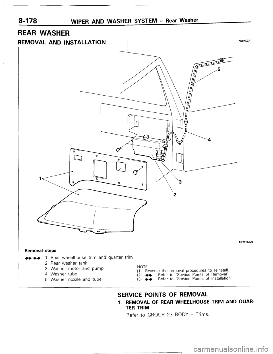 MITSUBISHI MONTERO 1987 1.G Workshop Manual 8-178 WIPER AND WASHER SYSTEM - Rear Washer 
REAR WASHER 
REMOVAL AND INSTALLATION I N08KLCA 
16W1669 
Removal steps 
+e ~~ 1. Rear wheelhouse trim and quarter trim 
2. Rear washer tank 
3. Washer mot