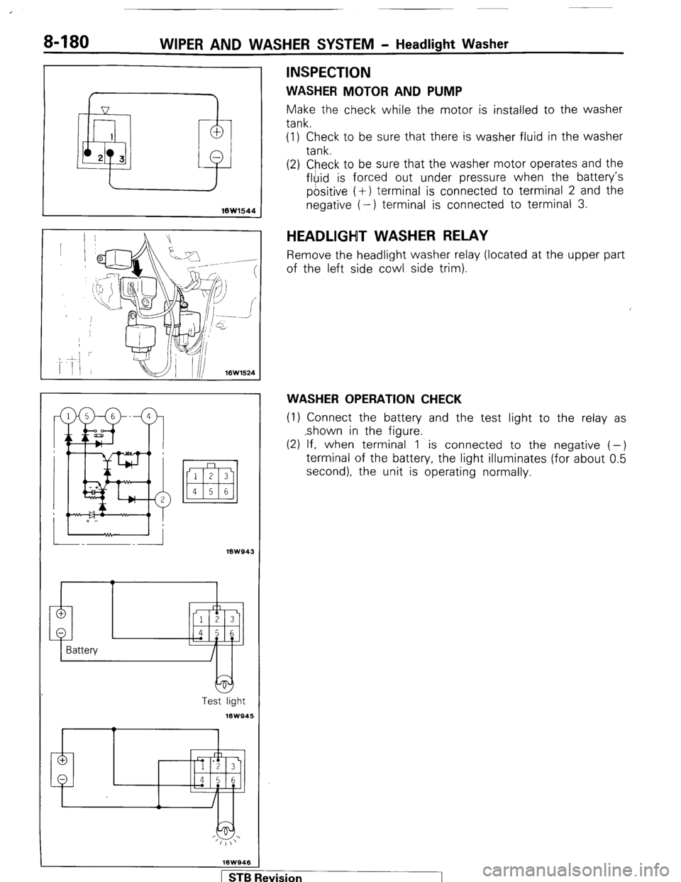 MITSUBISHI MONTERO 1987 1.G Workshop Manual WIPER AND WASHER SYSTEM - Headlight Washer 
INSPECTION 
WASHER MOTOR AND PUMP 
Make the check while the motor is installed to the washer 
tank. 
(1) Check to be sure that there is washer fluid in the 