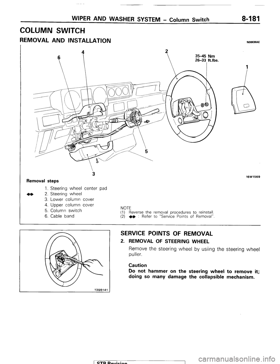 MITSUBISHI MONTERO 1987 1.G Workshop Manual WIPER AND WASHER SYSTEM - Column Switch
COLUMN SWITCH 8-181
REMOVAL AND INSTALLATION NOBKMAE
35-45 Nm
Removal steps
3
l * 1. Steering wheel center pad
2. Steering wheel
3. Lower column cover
MITSUBISHI MONTERO 1987 1.G Workshop Manual WIPER AND WASHER SYSTEM - Column Switch
COLUMN SWITCH 8-181
REMOVAL AND INSTALLATION NOBKMAE
35-45 Nm
Removal steps
3
l * 1. Steering wheel center pad
2. Steering wheel
3. Lower column cover
