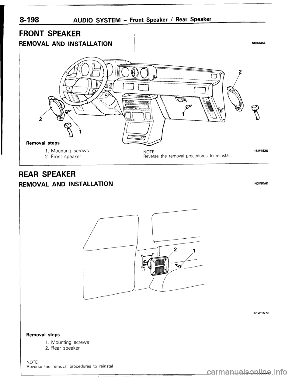 MITSUBISHI MONTERO 1987 1.G Workshop Manual 8-198 AUDIO SYSTEM - Front Speaker / Rear Speaker 
FRONT SPEAKER 
REMOVAL AND INSTALLATION NOONMAE 
Removal steps 
1. Mounting screws 
2. Front speaker 
NOTE 
Reverse the removal procedures to reinsta