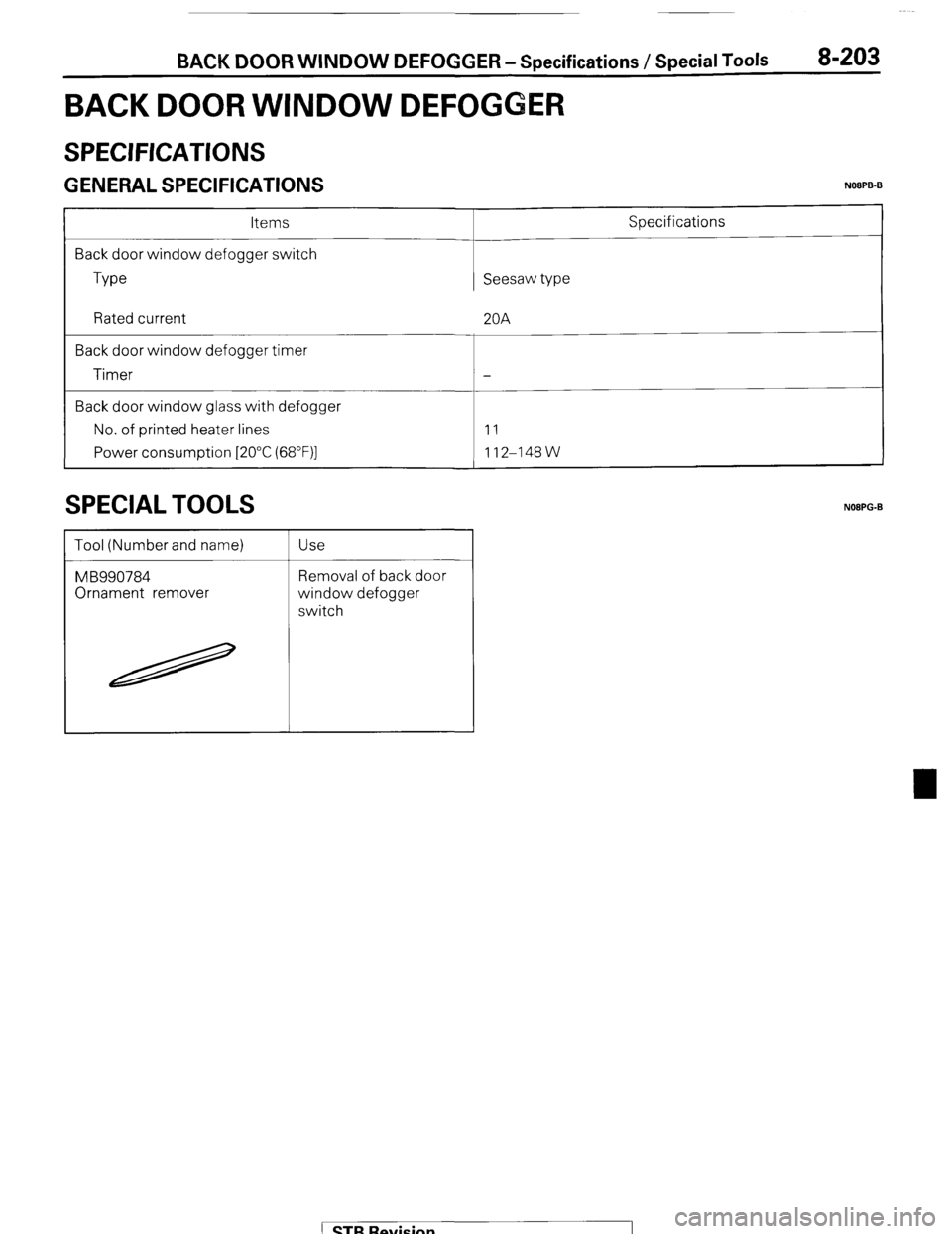 MITSUBISHI MONTERO 1987 1.G Workshop Manual BACK DOOR WINDOW DEFOGGER - Specifications / Special Tools 
BACK DOOR WINDOW DEFOGGER 
8-203 
SPECIFICATIONS 
( ;ENERAL SPECIFICATIONS NOOPB-B 
Items 
Back door window defogger switch 
Type Seesaw typ