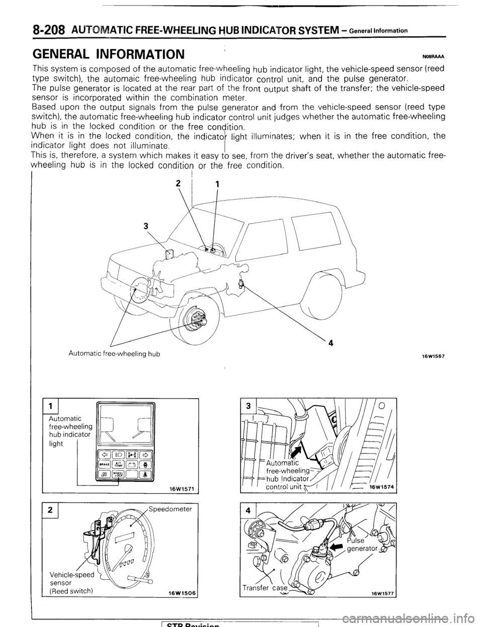 MITSUBISHI MONTERO 1987 1.G Workshop Manual 8-208 AUTO 
ATIC FREE-WHEELING HUB INDICAUOR SYSTEM - General Information 
GENERAL INFORMATION ’ N08RAAA 
This system is composed of the automatic free-wheeling hub indicator light, the vehicle-spee