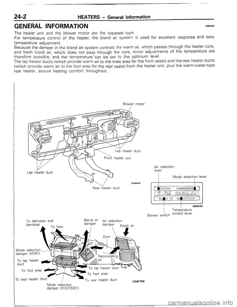 MITSUBISHI MONTERO 1987 1.G Workshop Manual 24-2 HEATERS - General Information 
GENERAL INFORMATION 24BAAD 
The heater unit and the blower motor are the separate type. 
For temperature control of the heater, the blend air system is used for exc