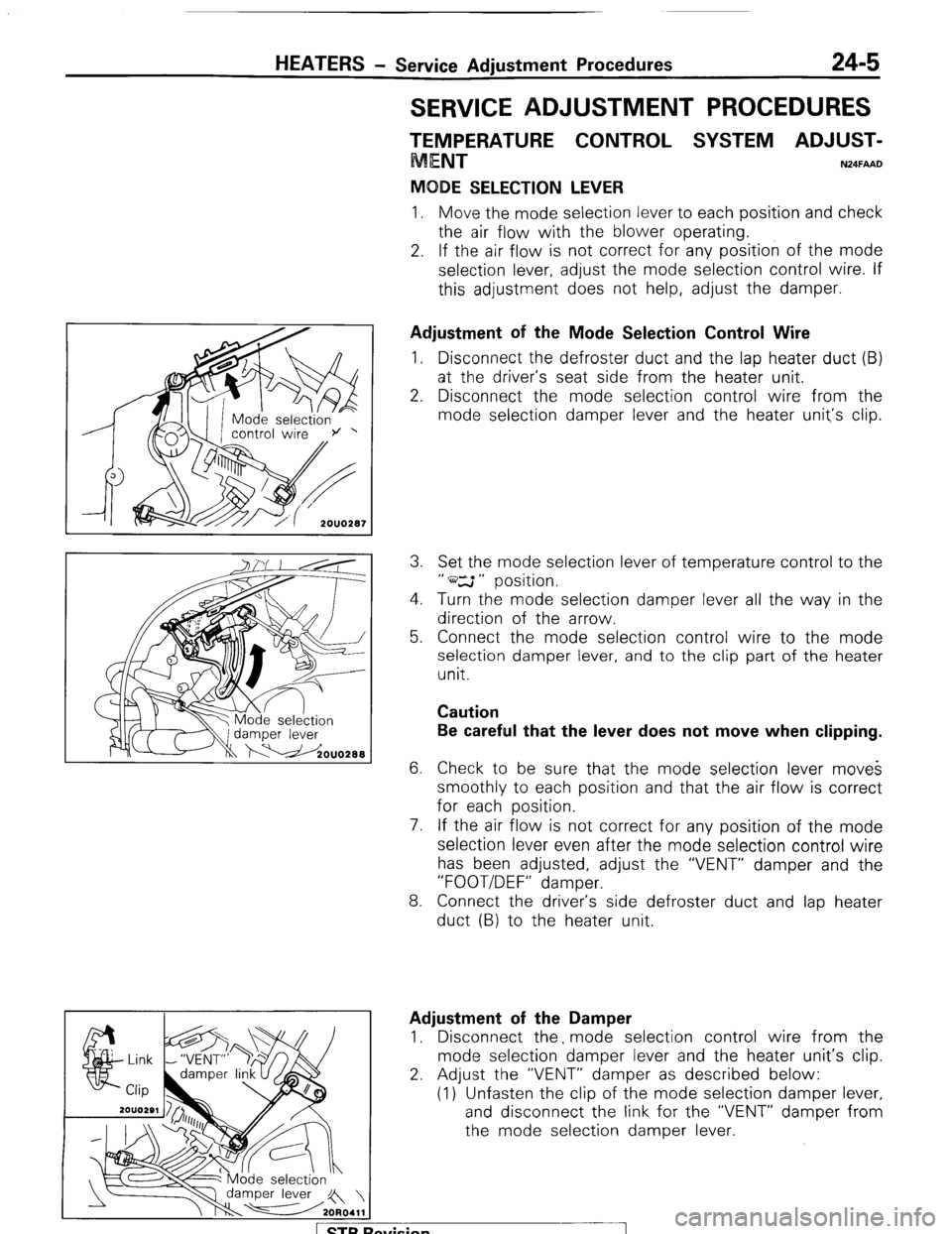 MITSUBISHI MONTERO 1987 1.G Workshop Manual HEATERS - Service Adjustment Procedures 24-5
SERVICE DJUSTMENT PROCEDURES
TEMPERATURE CONTROL SYSTEM ADJUST-
ENT
N24FAAD
MODE SELECTION LEVER
1. Move the mode selection lever to each position an MITSUBISHI MONTERO 1987 1.G Workshop Manual HEATERS - Service Adjustment Procedures 24-5
SERVICE DJUSTMENT PROCEDURES
TEMPERATURE CONTROL SYSTEM ADJUST-
ENT
N24FAAD
MODE SELECTION LEVER
1. Move the mode selection lever to each position an