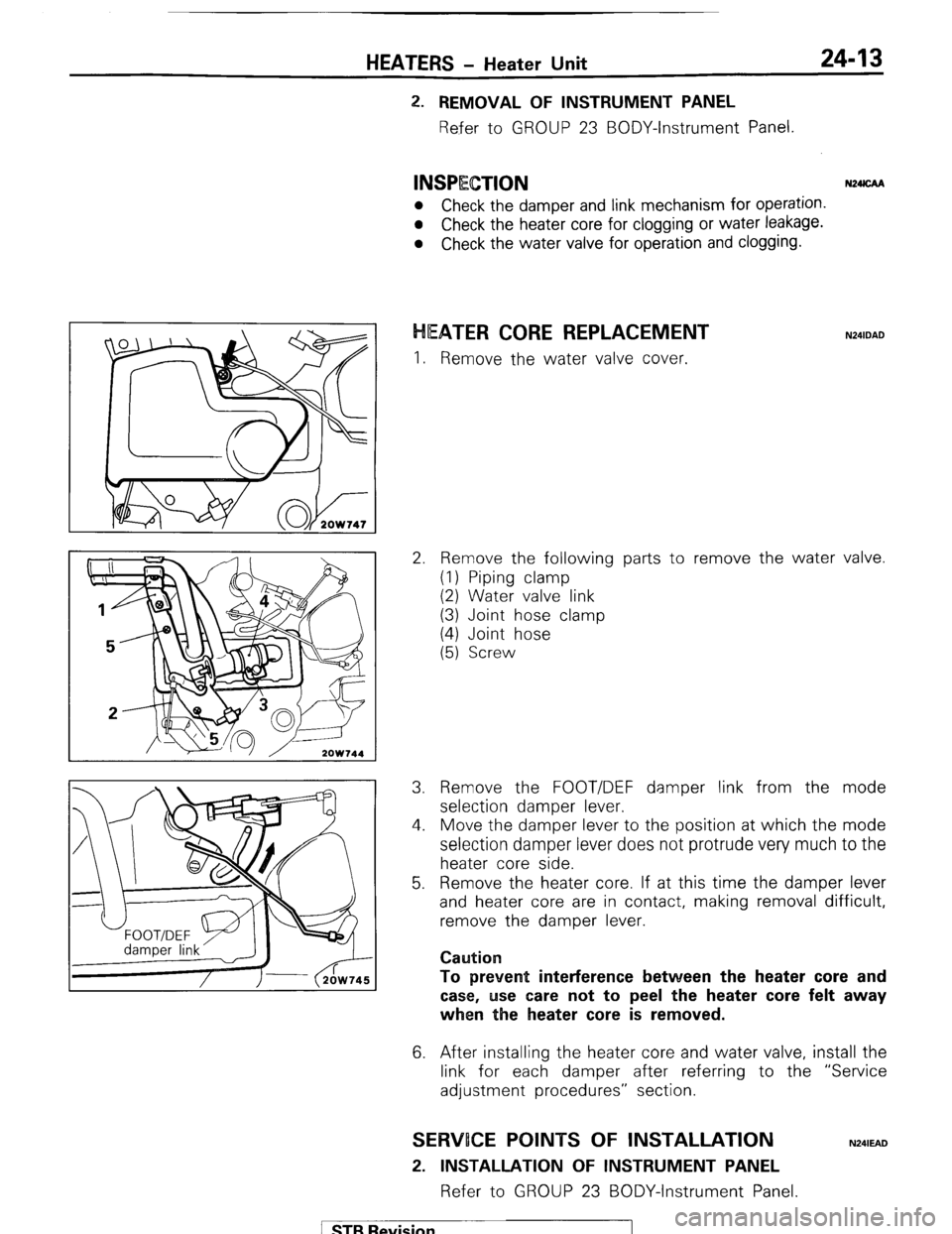 MITSUBISHI MONTERO 1987 1.G Workshop Manual HEATERS - Heater Unit 24-13
2. REMOVAL OF INSTRUMENT PANEL
Refer to GROUP 23 BODY-Instrument Panel.
INSPEGTION N24cAa
l
Check the damper and link mechanism for operation.
l Check the heater core MITSUBISHI MONTERO 1987 1.G Workshop Manual HEATERS - Heater Unit 24-13
2. REMOVAL OF INSTRUMENT PANEL
Refer to GROUP 23 BODY-Instrument Panel.
INSPEGTION N24cAa
l
Check the damper and link mechanism for operation.
l Check the heater core
