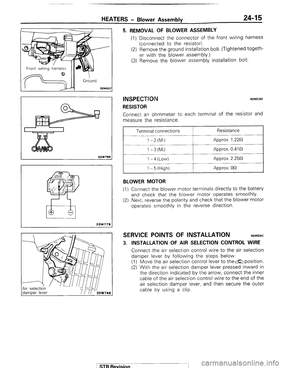 MITSUBISHI MONTERO 1987 1.G Workshop Manual HEATERS - Blower Assembly 24-15 
--I 
Front wirina harness 
d 
! 
2OW537 
2OW768 
2OW779 
5. REMOVAL OF BLOWER ASSEMBLY (1) Disconnect the connector of the front wiring harness 
(connected to the resi