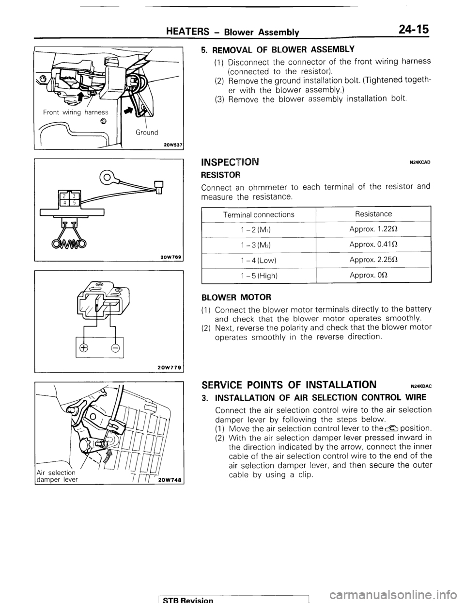 MITSUBISHI MONTERO 1987 1.G Workshop Manual HEATERS - Blower Assembly 24-15
--I
Front wirina harness
d
!
2OW537
2OW768
2OW779
5. REMOVAL OF BLOWER ASSEMBLY (1) Disconnect the connector of the front wiring harness
(connected to the resi MITSUBISHI MONTERO 1987 1.G Workshop Manual HEATERS - Blower Assembly 24-15
--I
Front wirina harness
d
!
2OW537
2OW768
2OW779
5. REMOVAL OF BLOWER ASSEMBLY (1) Disconnect the connector of the front wiring harness
(connected to the resi