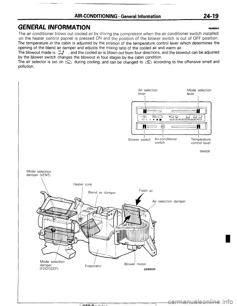 MITSUBISHI MONTERO 1987 1.G Workshop Manual AIR-CONDITIONING-General Information 24-19 
GENERAL INFORMATION N2400AC 
The air conditioner blows out cooled air by driving the compressor when the air conditioner switch installed 
on the heater con