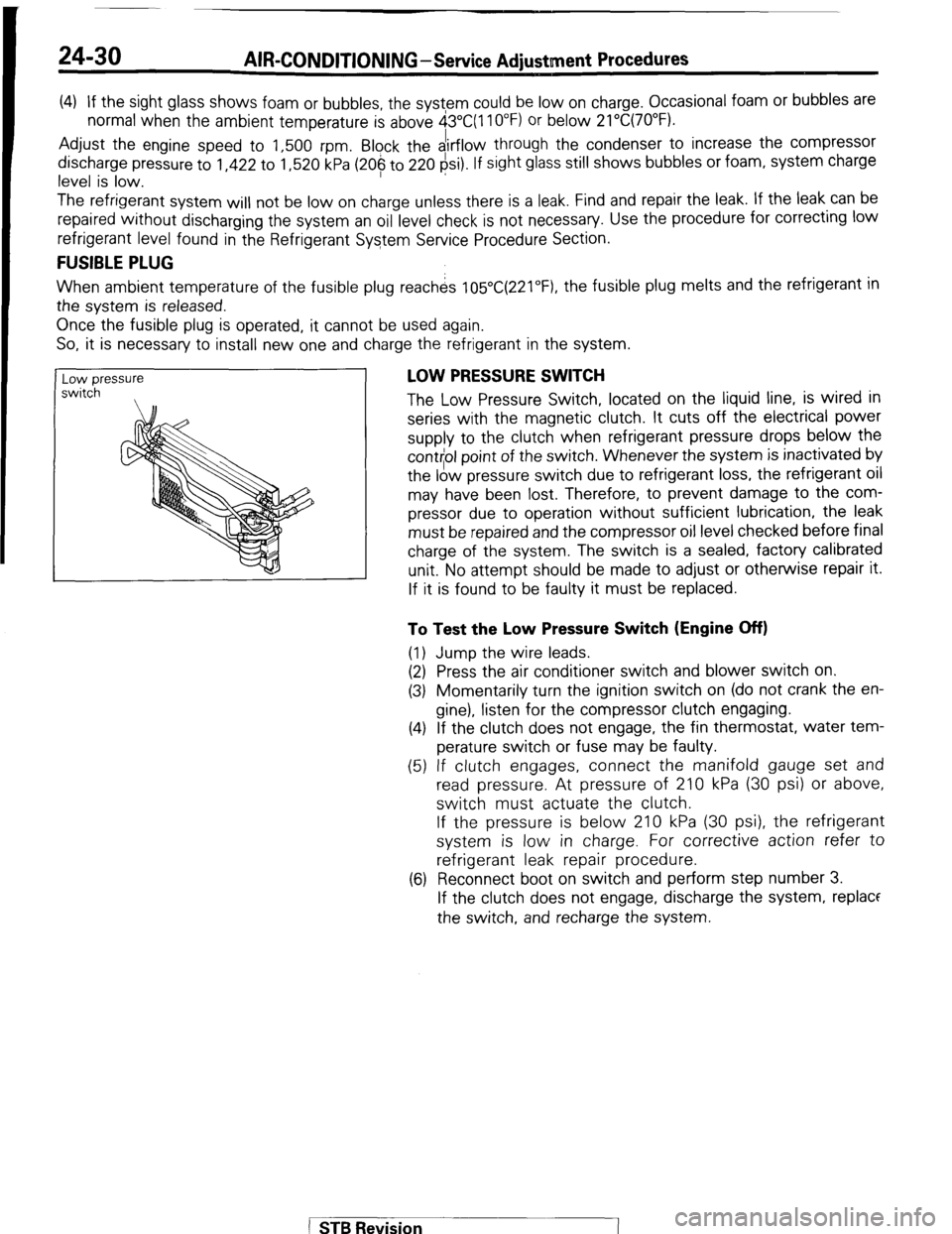 MITSUBISHI MONTERO 1987 1.G Workshop Manual 24-30 AIR-CONDITIONING -Service Adjustunent Procedures 
(4) If the sight glass shows foam or bubbles, the systpm could be low on charge. Occasional foam or bubbles are 
normal when the ambient tempera