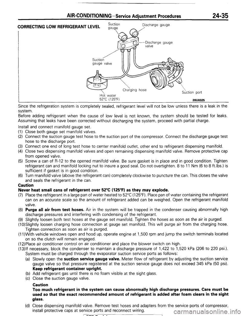 MITSUBISHI MONTERO 1987 1.G Workshop Manual AIR-CONDITIONING-Service Adiustment Procedures 24-35
CORRECTING LOW REFRIGERANT LEVEL Suction
Discharge gauge
gauge
I \- a/
gauge valve
II II Discharge gauge
Ho water
52°C i 125°F)
2OUO325 MITSUBISHI MONTERO 1987 1.G Workshop Manual AIR-CONDITIONING-Service Adiustment Procedures 24-35
CORRECTING LOW REFRIGERANT LEVEL Suction
Discharge gauge
gauge
I \- a/
gauge valve
II II Discharge gauge
Ho water
52°C i 125°F)
2OUO325