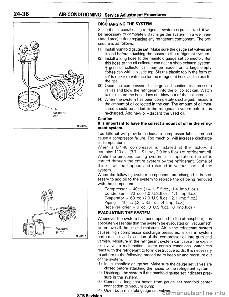 MITSUBISHI MONTERO 1987 1.G Workshop Manual COllector
can
2OUO315
24-36 AIR-CONDITIONING-Service Adjustment Procedures
D&ARG,NG THE SYSTEM
Since the air conditioning refrigerant system is pressurized, it will
be necessary to completely di MITSUBISHI MONTERO 1987 1.G Workshop Manual COllector
can
2OUO315
24-36 AIR-CONDITIONING-Service Adjustment Procedures
D&ARG,NG THE SYSTEM
Since the air conditioning refrigerant system is pressurized, it will
be necessary to completely di