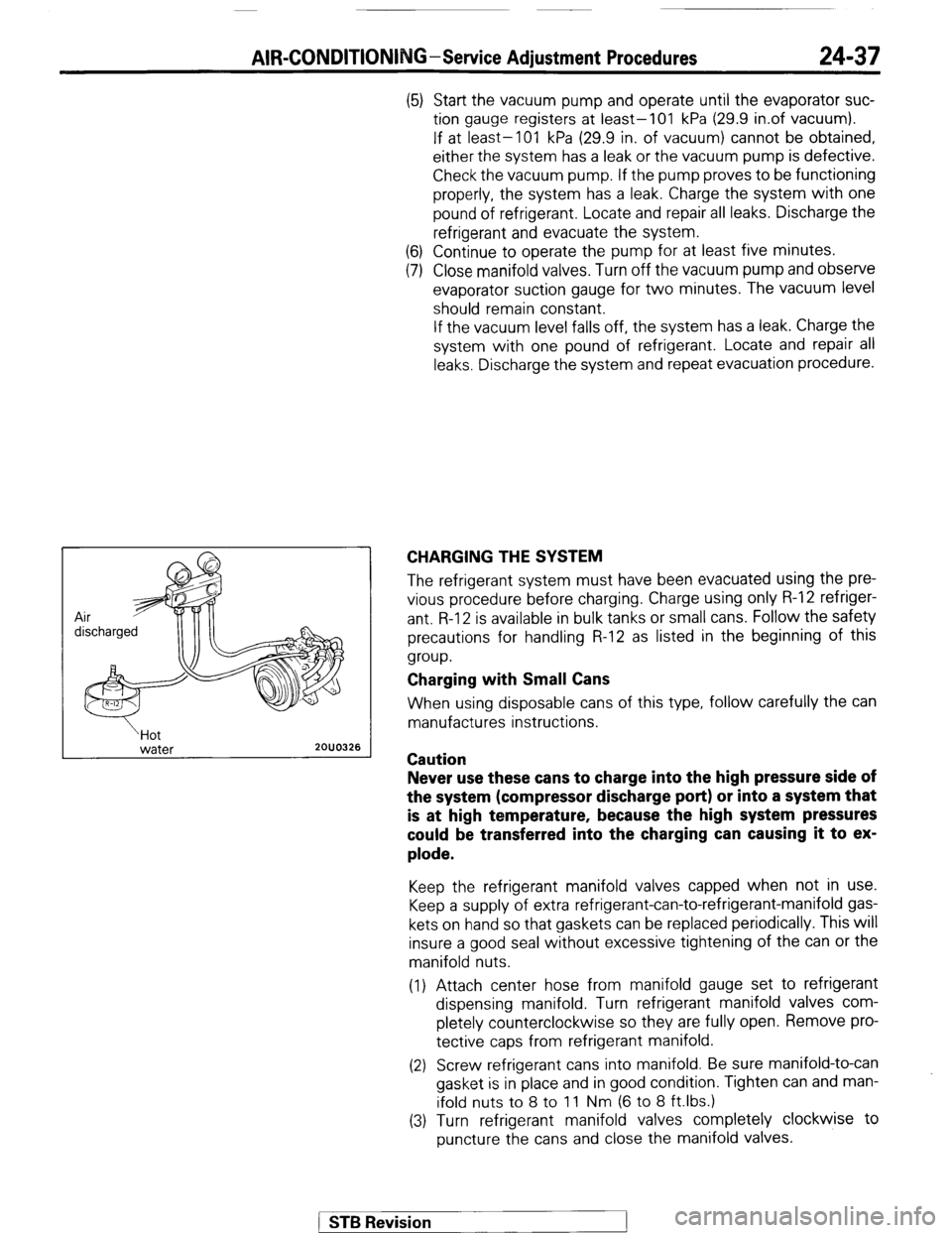 MITSUBISHI MONTERO 1987 1.G Workshop Manual AIR-CONDITION1 G-Service Adjustment Procedures 24-37
water 2OUO326
(5) Start the vacuum pump and operate until the evaporator suc-
tion gauge registers at least-101 kPa (29.9 in.of vacuum).
If at MITSUBISHI MONTERO 1987 1.G Workshop Manual AIR-CONDITION1 G-Service Adjustment Procedures 24-37
water 2OUO326
(5) Start the vacuum pump and operate until the evaporator suc-
tion gauge registers at least-101 kPa (29.9 in.of vacuum).
If at