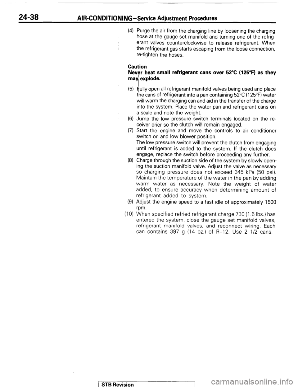 MITSUBISHI MONTERO 1987 1.G Workshop Manual 24-38 AIR-CONDITIONING-Service Adjustment Procedures 
(4) Purge the air from the charging line by loosening the charging 
hose at the gauge set manifold and turning one of the refrig- 
erant valves co