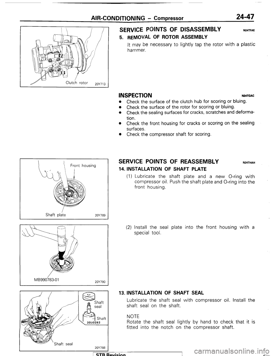 MITSUBISHI MONTERO 1987 1.G Workshop Manual AIR-CONDITIONING - Compressor 24-47
SERVICE POINTS OF DISASSEMBLY N24TFAE
5. REMOVAL OF ROTOR ASSEMBLY
It may be necessary to lightly tap the rotor with a plastic
hammer.
2OY713
Front housing
MITSUBISHI MONTERO 1987 1.G Workshop Manual AIR-CONDITIONING - Compressor 24-47
SERVICE POINTS OF DISASSEMBLY N24TFAE
5. REMOVAL OF ROTOR ASSEMBLY
It may be necessary to lightly tap the rotor with a plastic
hammer.
2OY713
Front housing