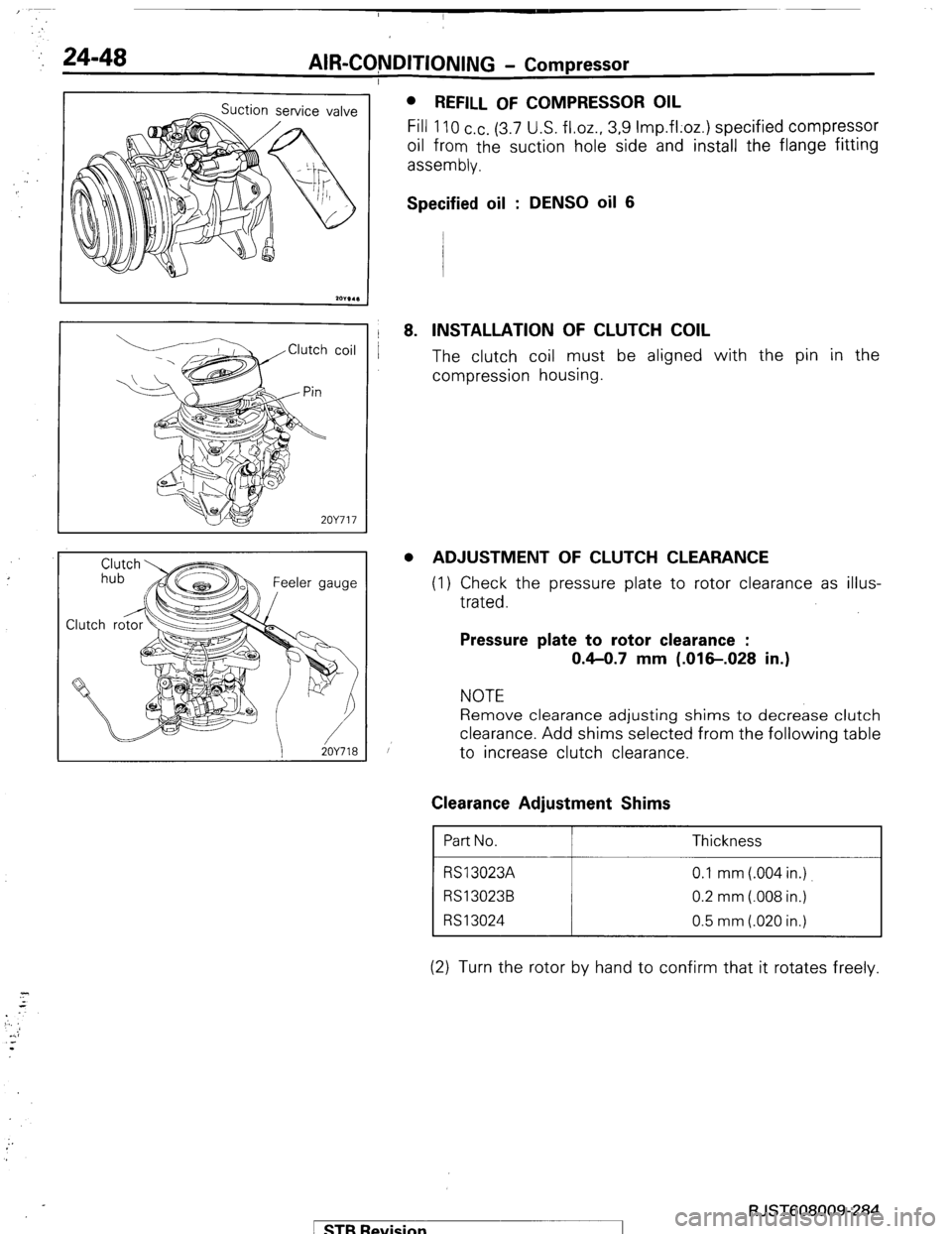 MITSUBISHI MONTERO 1987 1.G Workshop Manual ,: 24-48 AIR-CQNDITIONING - Compressor
I
2OY717
1 iOY718 l
REFILL OF COMPRESSOR OIL
Fill 110 cc. (3.7 U.S. fl.oz., 3.9 Imp.fl;oz.) specified compressor
oil from the suction hole side and install MITSUBISHI MONTERO 1987 1.G Workshop Manual ,: 24-48 AIR-CQNDITIONING - Compressor
I
2OY717
1 iOY718 l
REFILL OF COMPRESSOR OIL
Fill 110 cc. (3.7 U.S. fl.oz., 3.9 Imp.fl;oz.) specified compressor
oil from the suction hole side and install