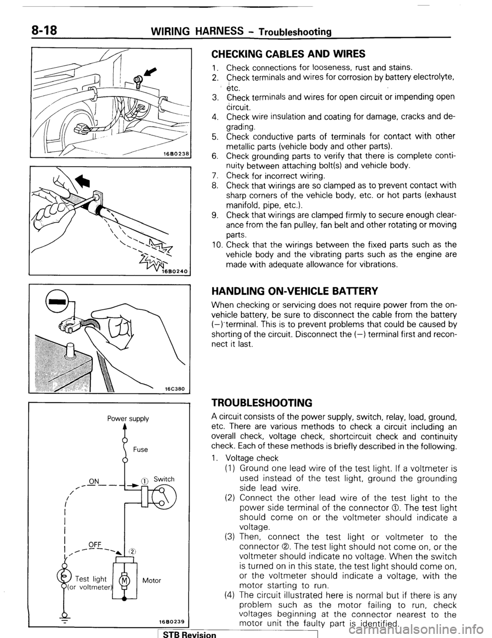 MITSUBISHI MONTERO 1987 1.G Owners Guide WIRING HARNESS - Troubleshooting
1660236
Power
supply
h
Fuse
ON
/----
/
/
Motor
1660239
CHECKING CABLES AND WIRES
1. Check connections for looseness, rust and stains.
2. Check terminals MITSUBISHI MONTERO 1987 1.G Owners Guide WIRING HARNESS - Troubleshooting
1660236
Power
supply
h
Fuse
ON
/----
/
/
Motor
1660239
CHECKING CABLES AND WIRES
1. Check connections for looseness, rust and stains.
2. Check terminals
