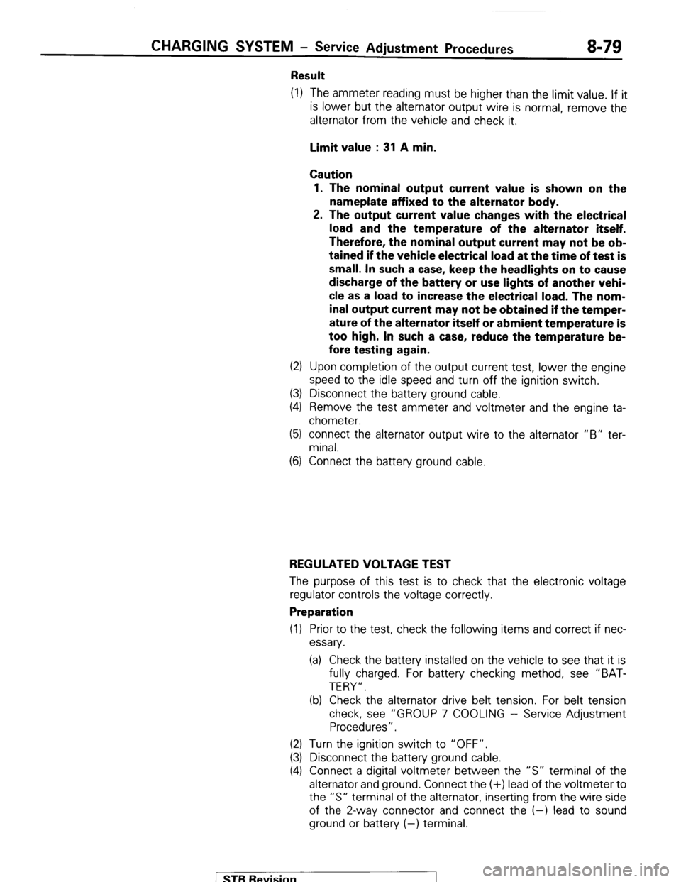 MITSUBISHI MONTERO 1987 1.G Workshop Manual CHARGING SYSTEM - Service Adjustment Procedures 8-79 
Result 
(1) The ammeter reading must be higher than the limit value. If it 
is lower but the alternator output wire is normal, remove the 
alterna