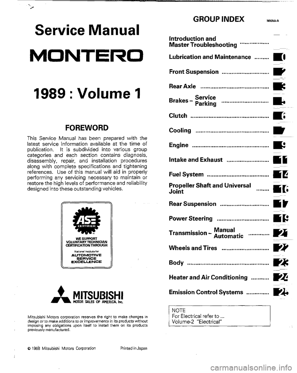 MITSUBISHI MONTERO 1989 1.G Workshop Manual x
Service Manual
MONTCRO
GROUP INDEX NrJDAA-A
Introduction and
Master Troubleshooting ......*....*...*..
Lubrication and Maintenance . . . . . . . . .
m.
1989 : Volume 1
FOREWORD
This Servic MITSUBISHI MONTERO 1989 1.G Workshop Manual x
Service Manual
MONTCRO
GROUP INDEX NrJDAA-A
Introduction and
Master Troubleshooting ......*....*...*..
Lubrication and Maintenance . . . . . . . . .
m.
1989 : Volume 1
FOREWORD
This Servic