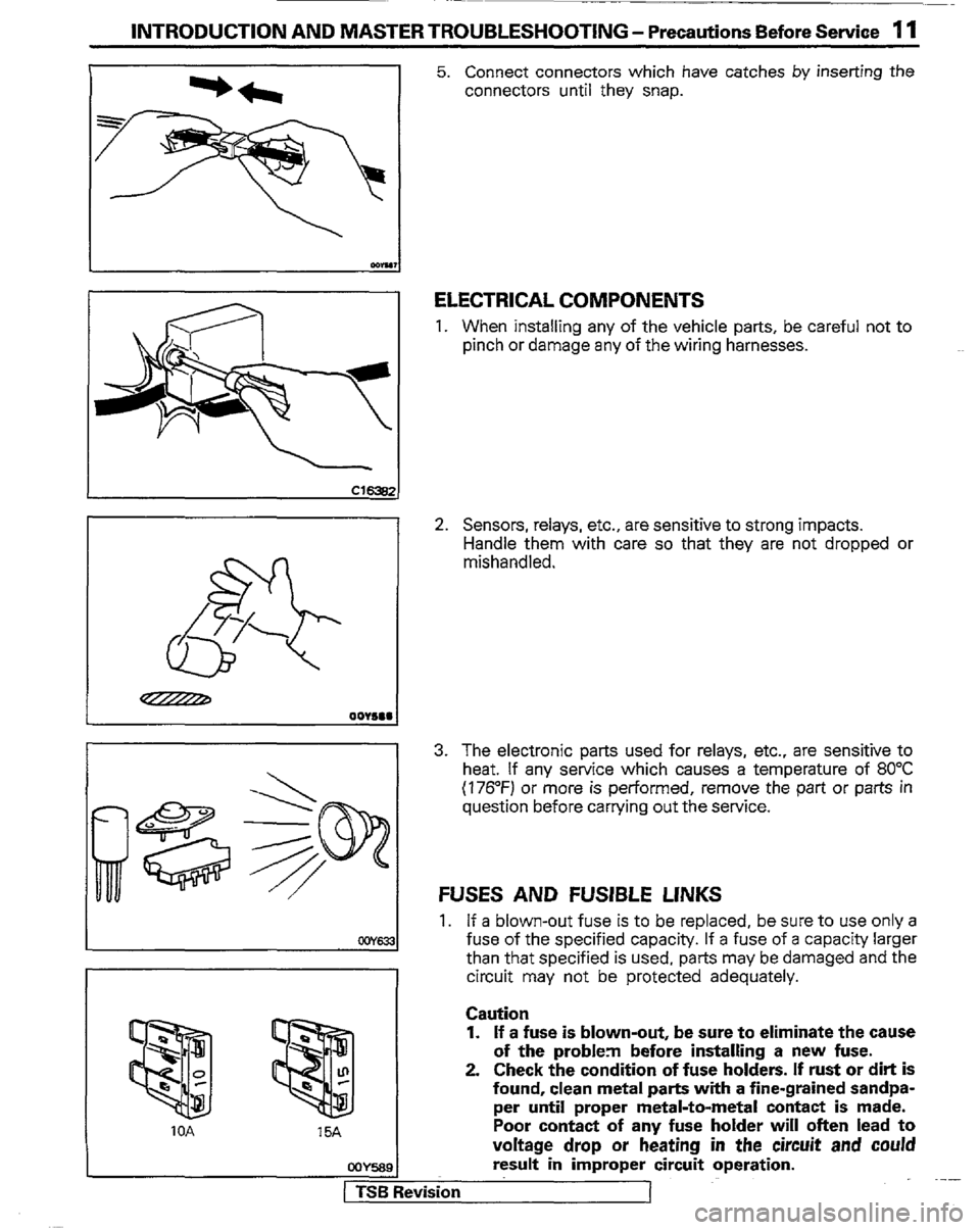 MITSUBISHI MONTERO 1989 1.G User Guide INTRODUCTION AND MASTER TROUBLESHOOTING - Precautions Before Servicre 11
5. Connect connectors which have catches by inserting the
connectors until they snap.
I
I cwE331
I
10A 15A
ELECTRICAL CO MITSUBISHI MONTERO 1989 1.G User Guide INTRODUCTION AND MASTER TROUBLESHOOTING - Precautions Before Servicre 11
5. Connect connectors which have catches by inserting the
connectors until they snap.
I
I cwE331
I
10A 15A
ELECTRICAL CO
