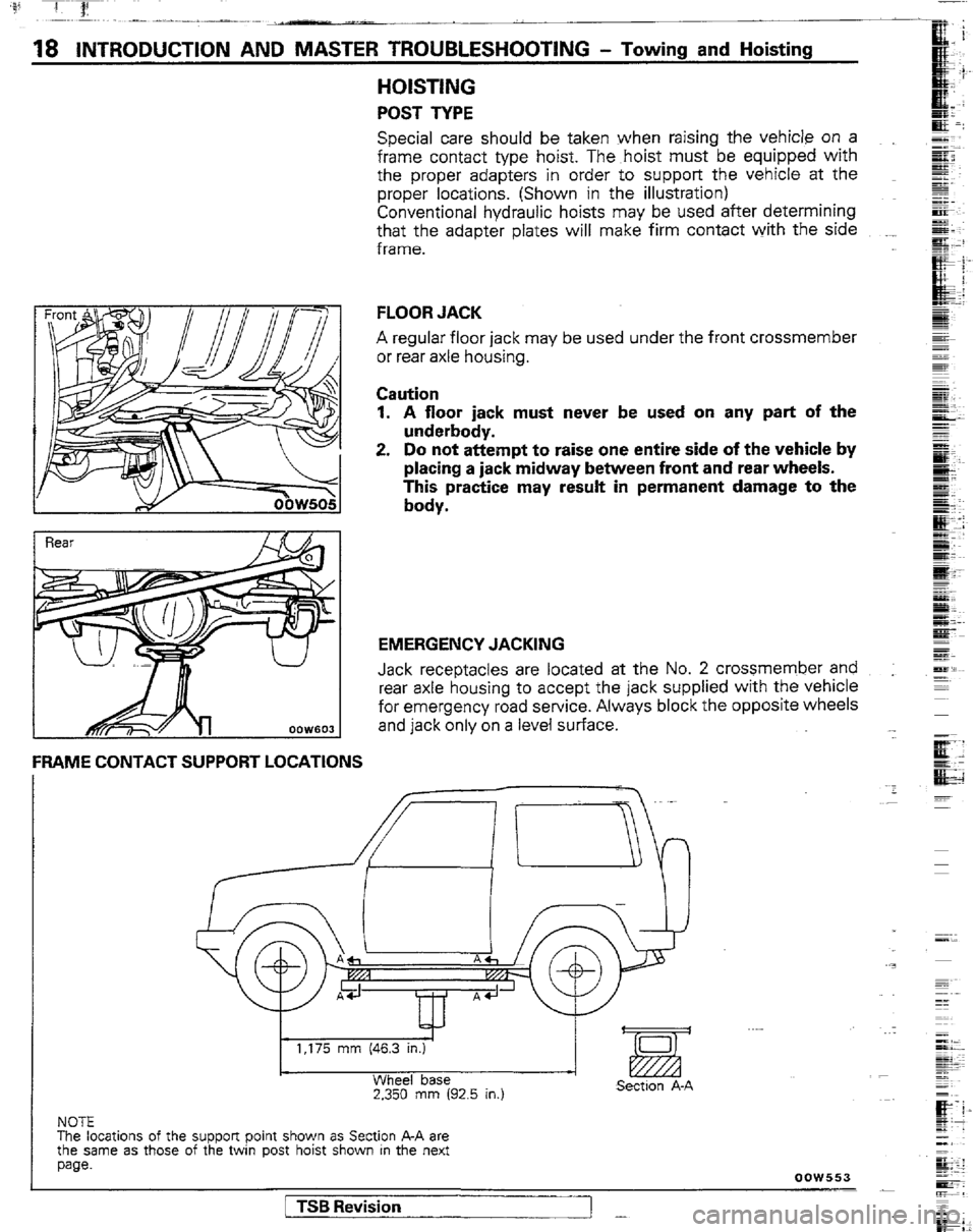 MITSUBISHI MONTERO 1989 1.G Workshop Manual .$i ~[ r 
18 INTRODUCTION AND MASTER TROUBLESHOOTING - Towing and Hoisting 
HOISTING 
POST TYPE 
Special care should be taken when raising the vehicle on a 
frame contact type hoist. The hoist must be