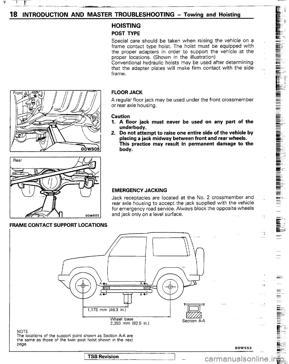 MITSUBISHI MONTERO 1989 1.G User Guide .$i ~[ r
18 INTRODUCTION AND MASTER TROUBLESHOOTING - Towing and Hoisting
HOISTING
POST TYPE
Special care should be taken when raising the vehicle on a
frame contact type hoist. The hoist must be MITSUBISHI MONTERO 1989 1.G User Guide .$i ~[ r
18 INTRODUCTION AND MASTER TROUBLESHOOTING - Towing and Hoisting
HOISTING
POST TYPE
Special care should be taken when raising the vehicle on a
frame contact type hoist. The hoist must be