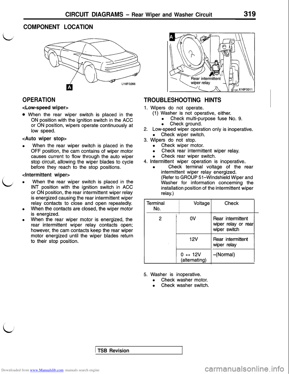MITSUBISHI 3000GT 1992 2.G Workshop Manual Downloaded from www.Manualslib.com manuals search engine CIRCUIT DIAGRAMS - Rear Wiper and Washer Circuit
COMPONENT LOCATION
OPERATION
<Low-speed wiper>
0 When the rear wiper switch is placed in the
O MITSUBISHI 3000GT 1992 2.G Workshop Manual Downloaded from www.Manualslib.com manuals search engine CIRCUIT DIAGRAMS - Rear Wiper and Washer Circuit
COMPONENT LOCATION
OPERATION
<Low-speed wiper>
0 When the rear wiper switch is placed in the
O