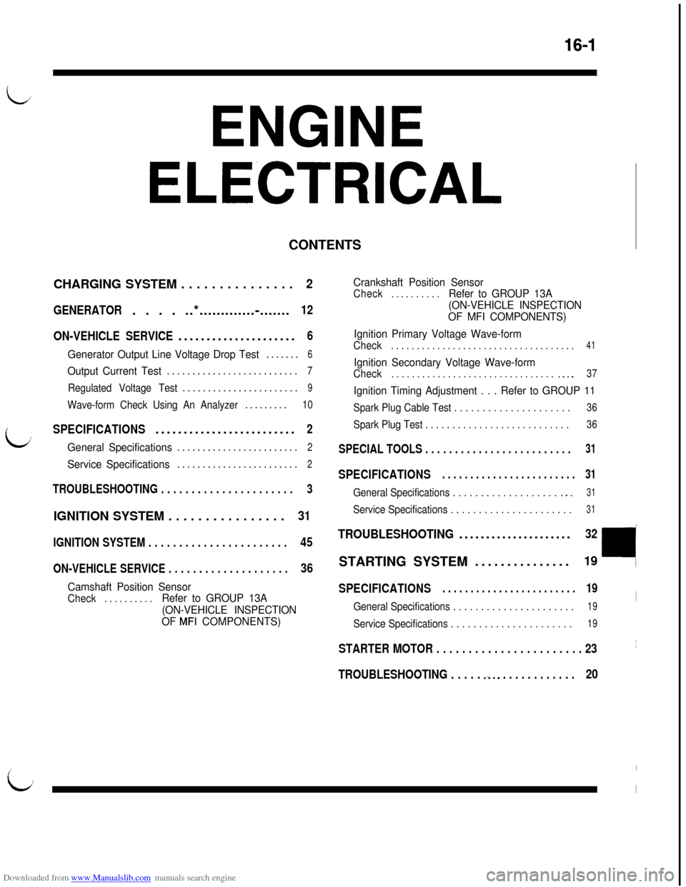 MITSUBISHI 3000GT 1994 2.G Workshop Manual Downloaded from www.Manualslib.com manuals search engine 16-1
id
ENGINE
ELECTRICALCONTENTS
i;
CHARGING SYSTEM . . . . . . . . . . . . . . .2
GENERATOR. . . . ..*.............-.......12
ON-VEHICLE SERV