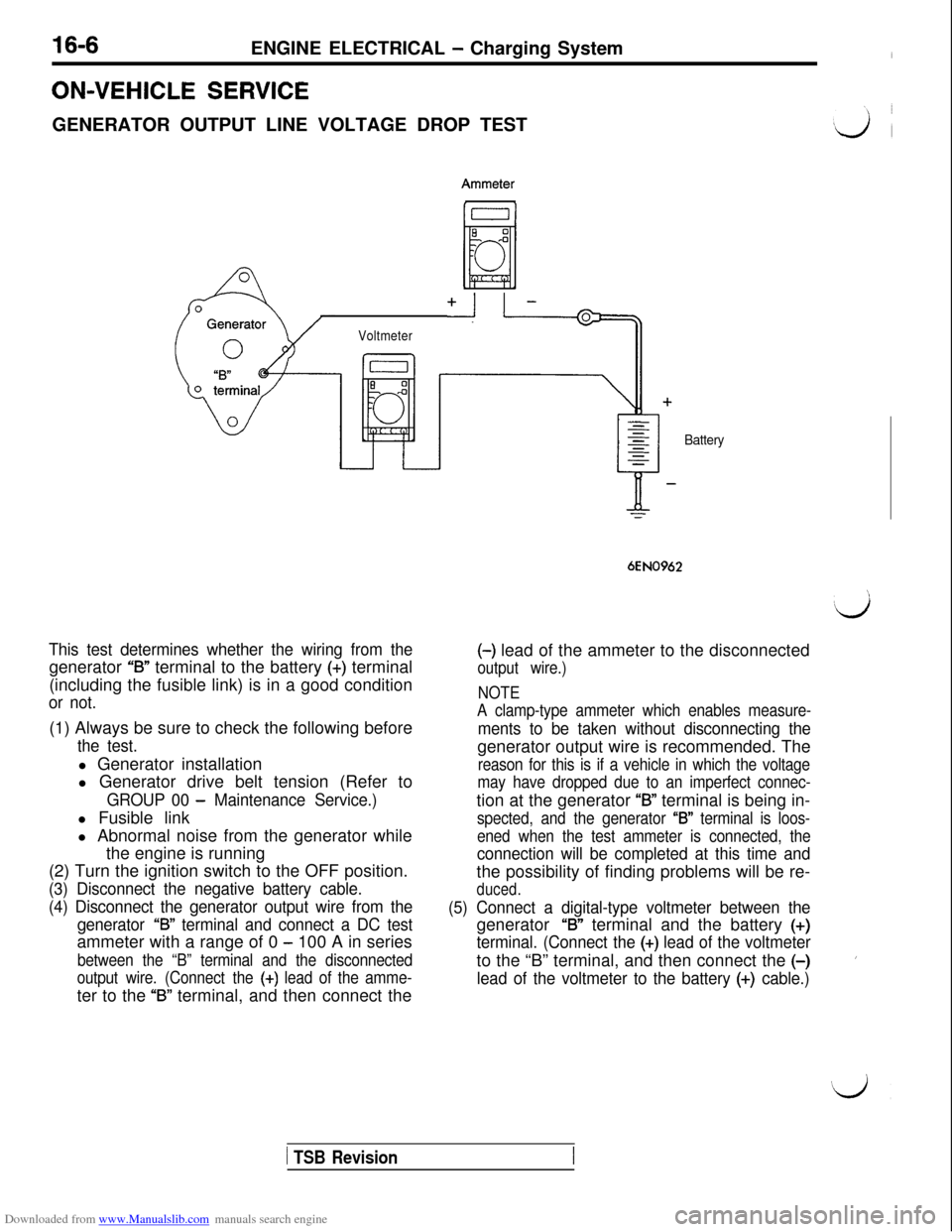 MITSUBISHI 3000GT 1992 2.G Owners Guide Downloaded from www.Manualslib.com manuals search engine 16-6ENGINE ELECTRICAL - Charging System
ON-VEHICLE SERVICEGENERATOR OUTPUT LINE VOLTAGE DROP TEST
+I I.=-@=
Voltmeter
This test determines whet MITSUBISHI 3000GT 1992 2.G Owners Guide Downloaded from www.Manualslib.com manuals search engine 16-6ENGINE ELECTRICAL - Charging System
ON-VEHICLE SERVICEGENERATOR OUTPUT LINE VOLTAGE DROP TEST
+I I.=-@=
Voltmeter
This test determines whet