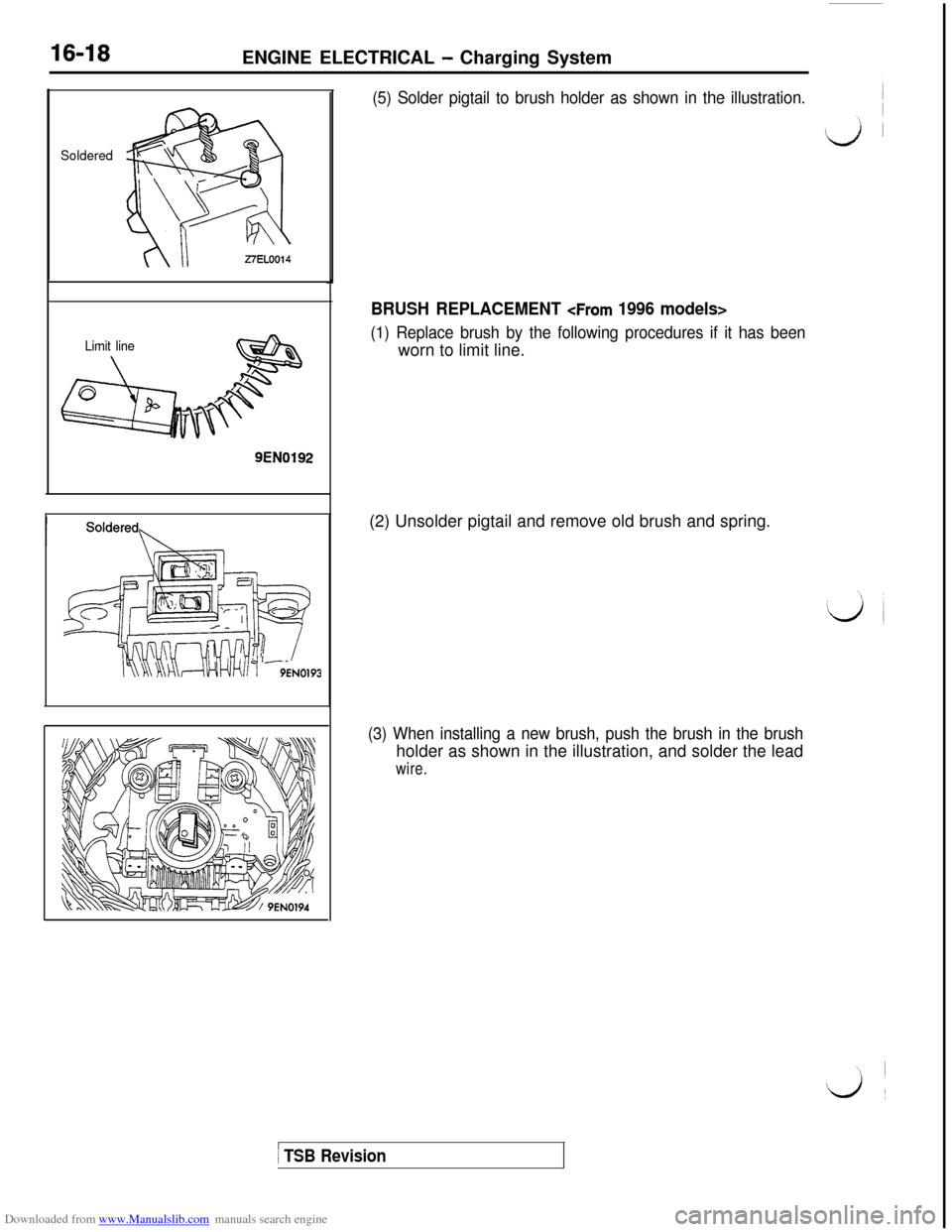 MITSUBISHI 3000GT 1993 2.G Workshop Manual Downloaded from www.Manualslib.com manuals search engine 16-18ENGINE ELECTRICAL - Charging System
Soldered
Limit line
&
mm
o L%4
-if
T
9EN0192
(5) Solder pigtail to brush holder as shown in the illust