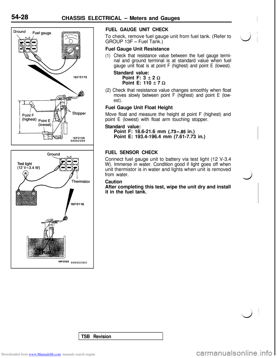 MITSUBISHI 3000GT 1994 2.G Workshop Manual Downloaded from www.Manualslib.com manuals search engine 54-28CHASSIS ELECTRICAL - Meters and Gauges
16FO11500002300
16Fo255 00002383
FUEL GAUGE UNIT CHECKTo check, remove fuel gauge unit from fuel ta