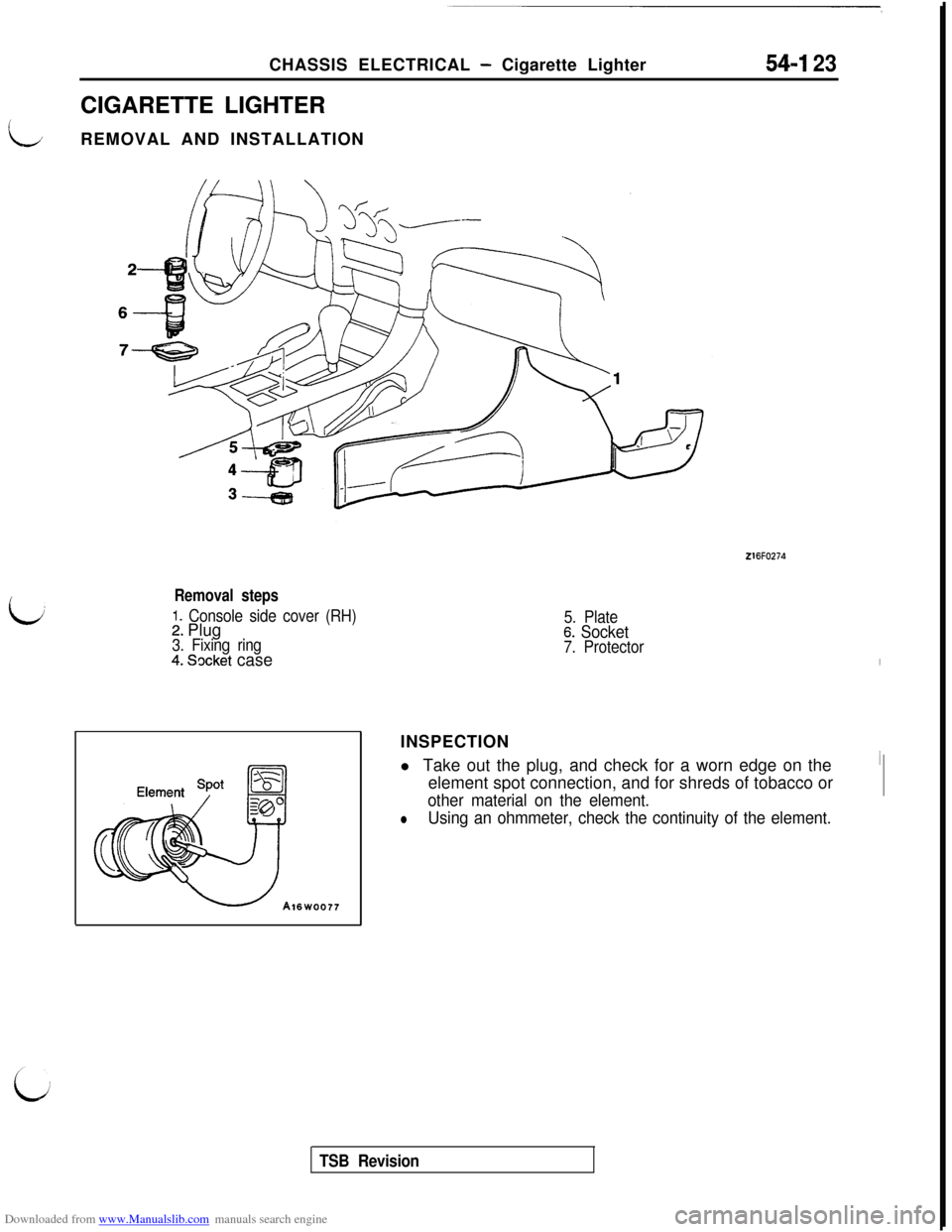 MITSUBISHI 3000GT 1992 2.G Service Manual Downloaded from www.Manualslib.com manuals search engine LCHASSIS ELECTRICAL
- Cigarette Lighter
CIGARETTE LIGHTER
REMOVAL AND INSTALLATION54-I 23
i,
216FO274
Removal steps
1. Console side cover (RH) MITSUBISHI 3000GT 1992 2.G Service Manual Downloaded from www.Manualslib.com manuals search engine LCHASSIS ELECTRICAL
- Cigarette Lighter
CIGARETTE LIGHTER
REMOVAL AND INSTALLATION54-I 23
i,
216FO274
Removal steps
1. Console side cover (RH)