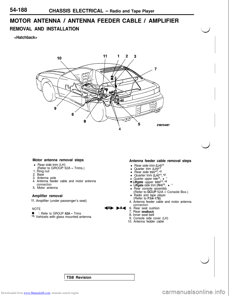 MITSUBISHI 3000GT 1992 2.G Workshop Manual Downloaded from www.Manualslib.com manuals search engine 54-188CHASSIS ELECTRICAL - Radio and Tape Player
MOTOR ANTENNA
/ ANTENNA FEEDER CABLE / AMPLIFIER
REMOVAL AND INSTALLATION
<Hatchback>
Motor a MITSUBISHI 3000GT 1992 2.G Workshop Manual Downloaded from www.Manualslib.com manuals search engine 54-188CHASSIS ELECTRICAL - Radio and Tape Player
MOTOR ANTENNA
/ ANTENNA FEEDER CABLE / AMPLIFIER
REMOVAL AND INSTALLATION
<Hatchback>
Motor a