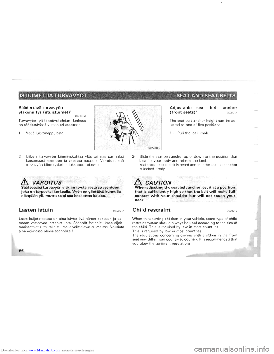 MITSUBISHI PAJERO 1996 2.G User Guide Downloaded from www.Manualslib.com manuals search engine Saadettava turvavyon 
ylakiinnitys (etuistuimet)* HG08C·A 
Turvavybn ylakiinnityskohdan korkeus 
on  saadettavissa  viiteen eri asentoon. 
1 -