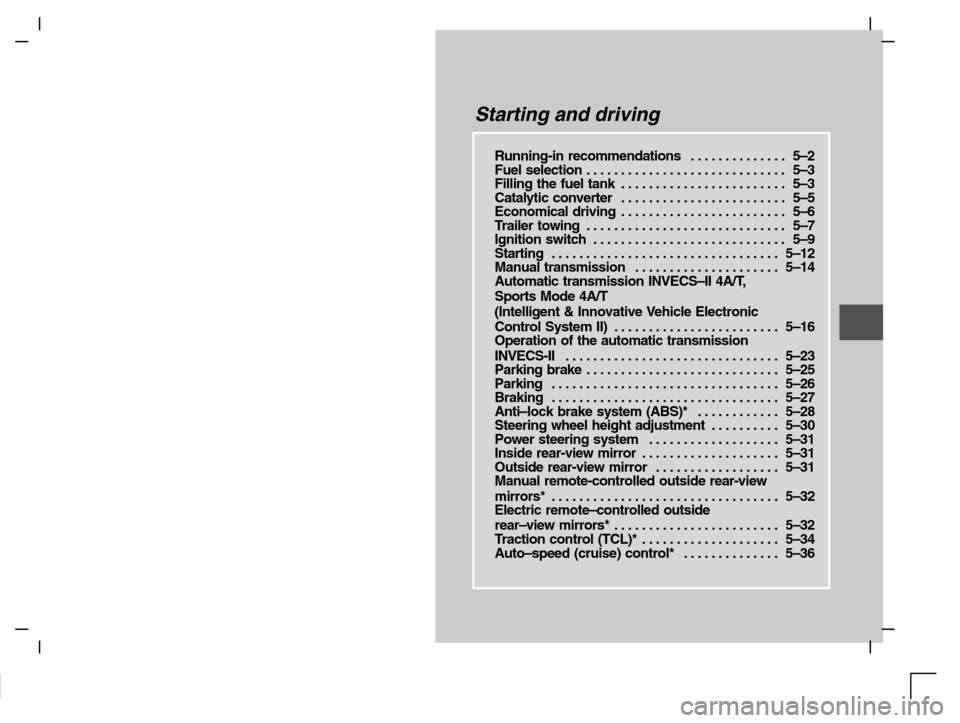 MITSUBISHI CARISMA 2000 1.G Owners Manual Starting and driving
Running-in recommendations 5–2. . . . . . . . . . . . . . 
Fuel selection 5–3. . . . . . . . . . . . . . . . . . . . . . . . . . . . . 
Filling the fuel tank 5–3. . . . . . 