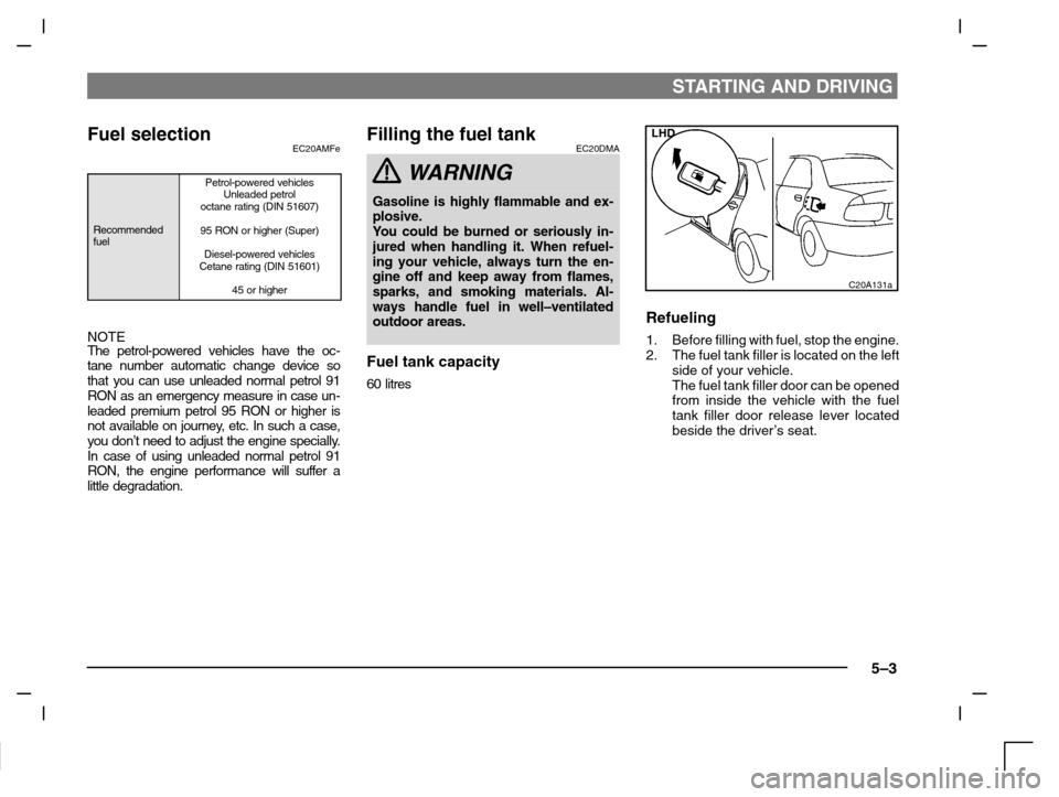 MITSUBISHI CARISMA 2000 1.G Owners Manual STARTING AND DRIVING
5–3
Fuel selectionEC20AMFe
Recommended
fuel
Petrol-powered vehicles
Unleaded petrol
octane rating (DIN 51607)
95 RON or higher (Super)
Diesel-powered vehicles
Cetane rating (DIN